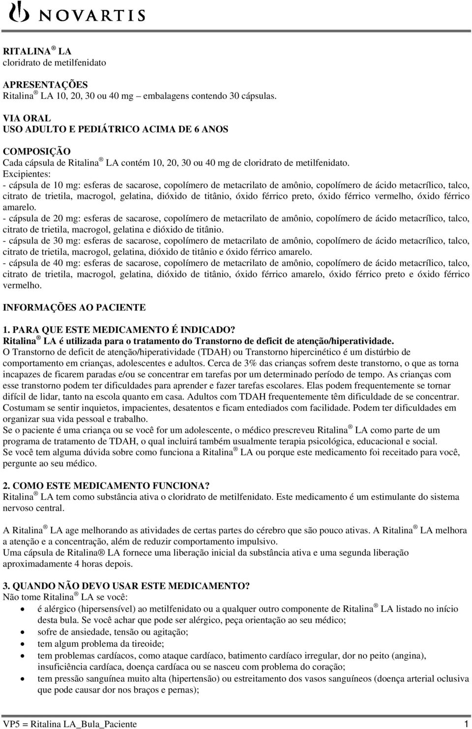 Excipientes: - cápsula de 10 mg: esferas de sacarose, copolímero de metacrilato de amônio, copolímero de ácido metacrílico, talco, citrato de trietila, macrogol, gelatina, dióxido de titânio, óxido