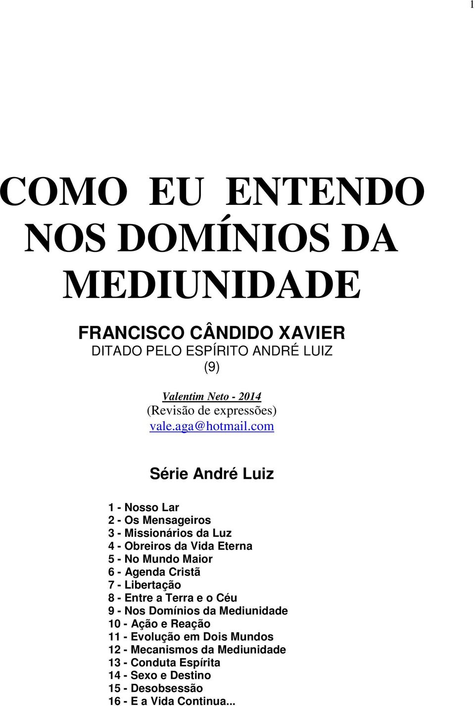 com Série André Luiz 1 - Nosso Lar 2 - Os Mensageiros 3 - Missionários da Luz 4 - Obreiros da Vida Eterna 5 - No Mundo Maior 6 - Agenda