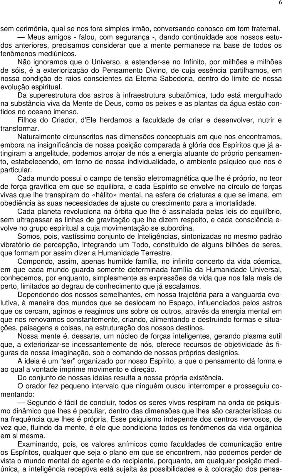 Não ignoramos que o Universo, a estender-se no Infinito, por milhões e milhões de sóis, é a exteriorização do Pensamento Divino, de cuja essência partilhamos, em nossa condição de raios conscientes