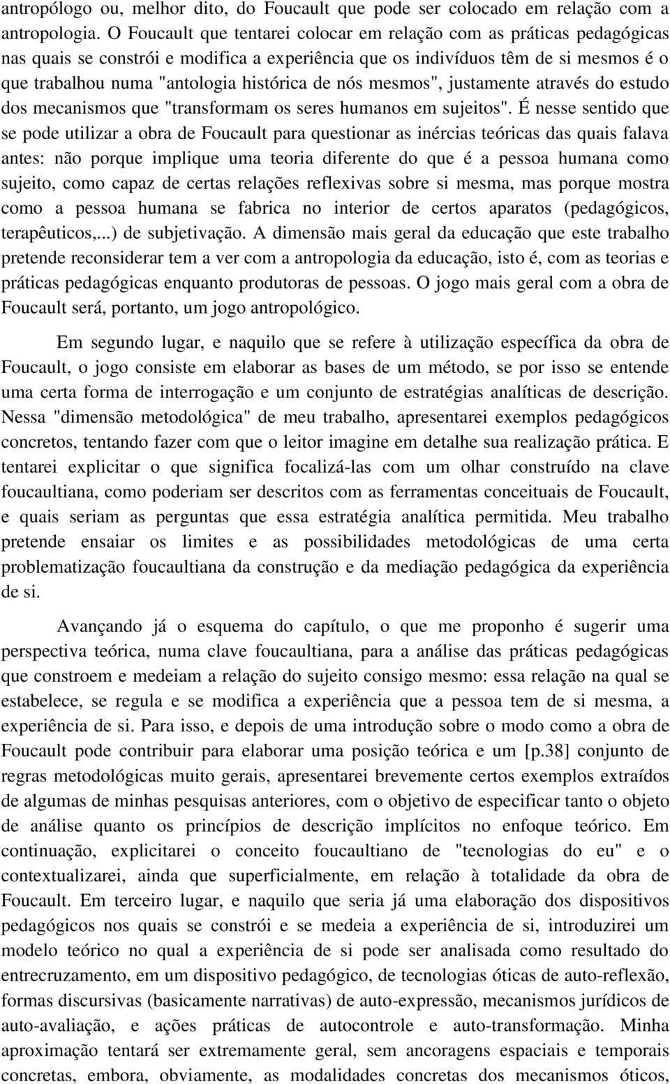 nós mesmos", justamente através do estudo dos mecanismos que "transformam os seres humanos em sujeitos".