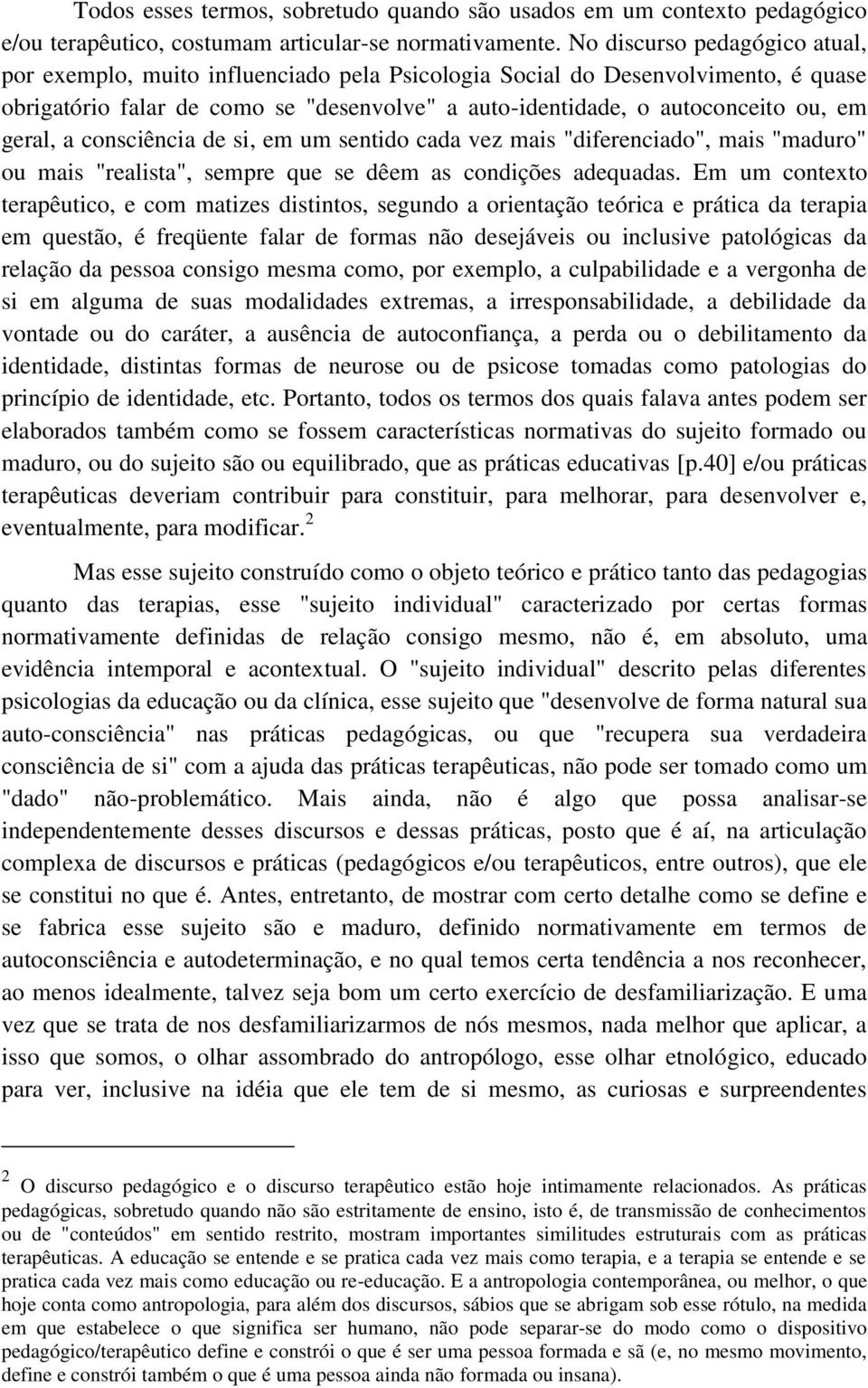 geral, a consciência de si, em um sentido cada vez mais "diferenciado", mais "maduro" ou mais "realista", sempre que se dêem as condições adequadas.