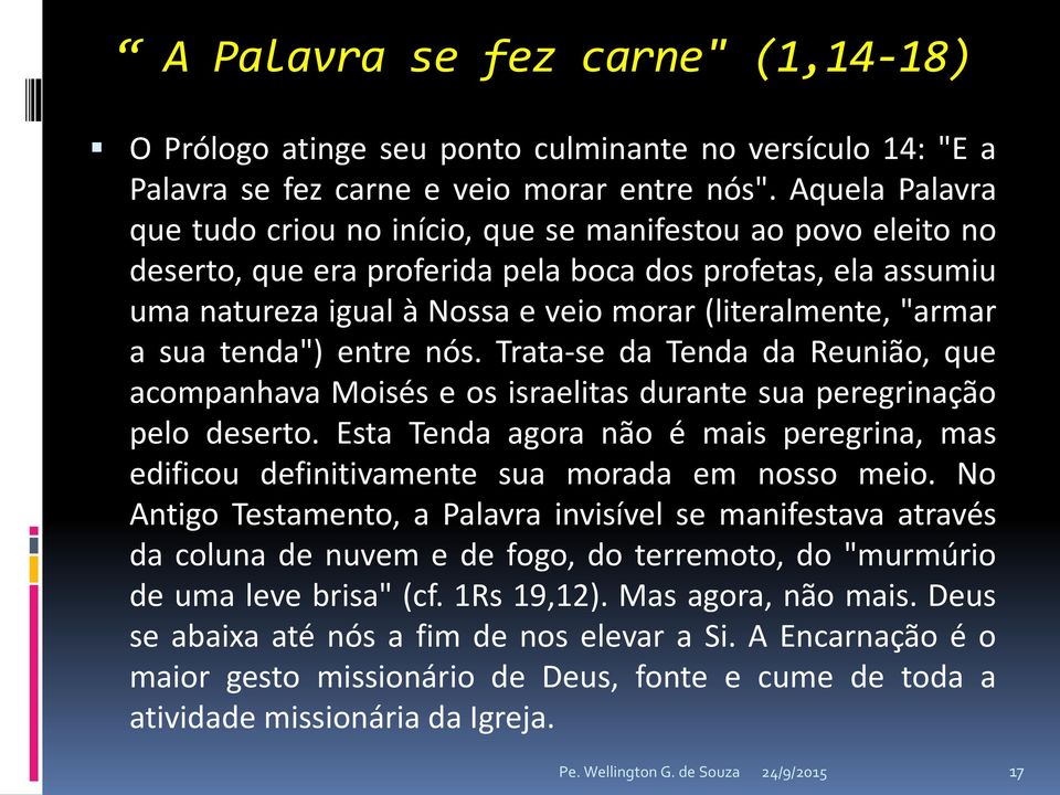 "armar a sua tenda") entre nós. Trata-se da Tenda da Reunião, que acompanhava Moisés e os israelitas durante sua peregrinação pelo deserto.