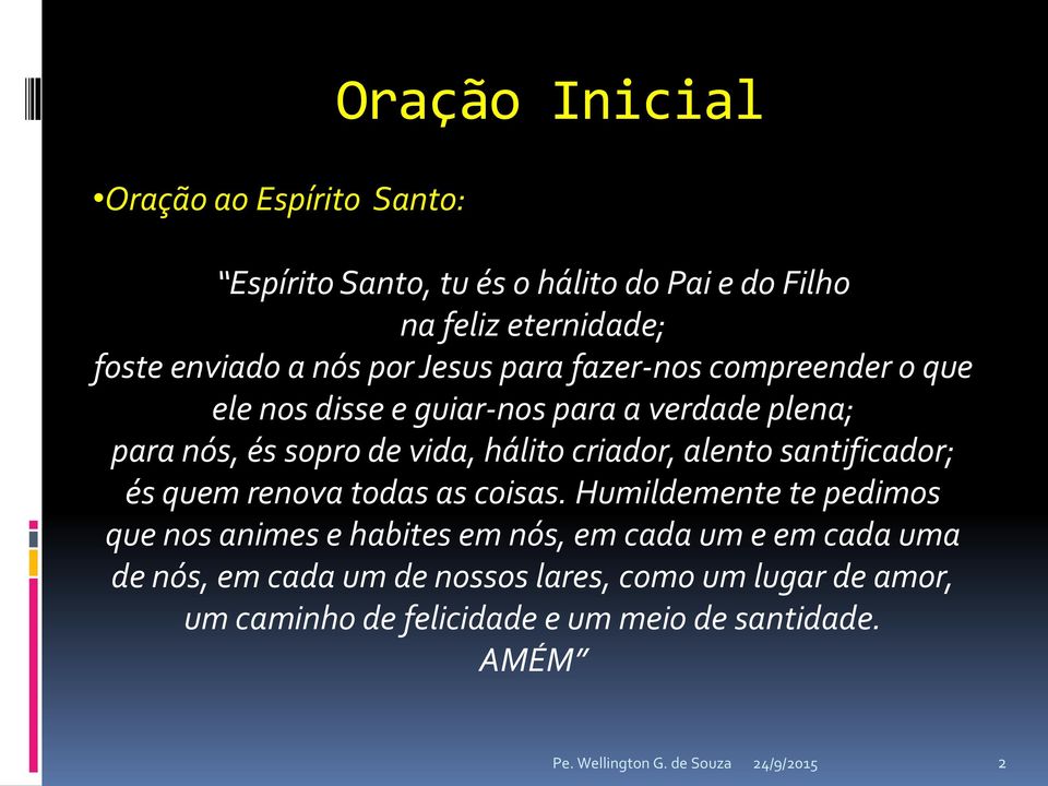 hálito criador, alento santificador; és quem renova todas as coisas.