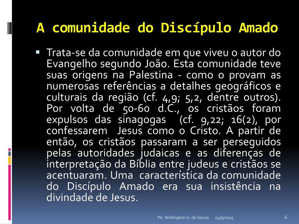 Por volta de 50-60 d.c., os cristãos foram expulsos das sinagogas (cf. 9,22; 16(2), por confessarem Jesus como o Cristo.