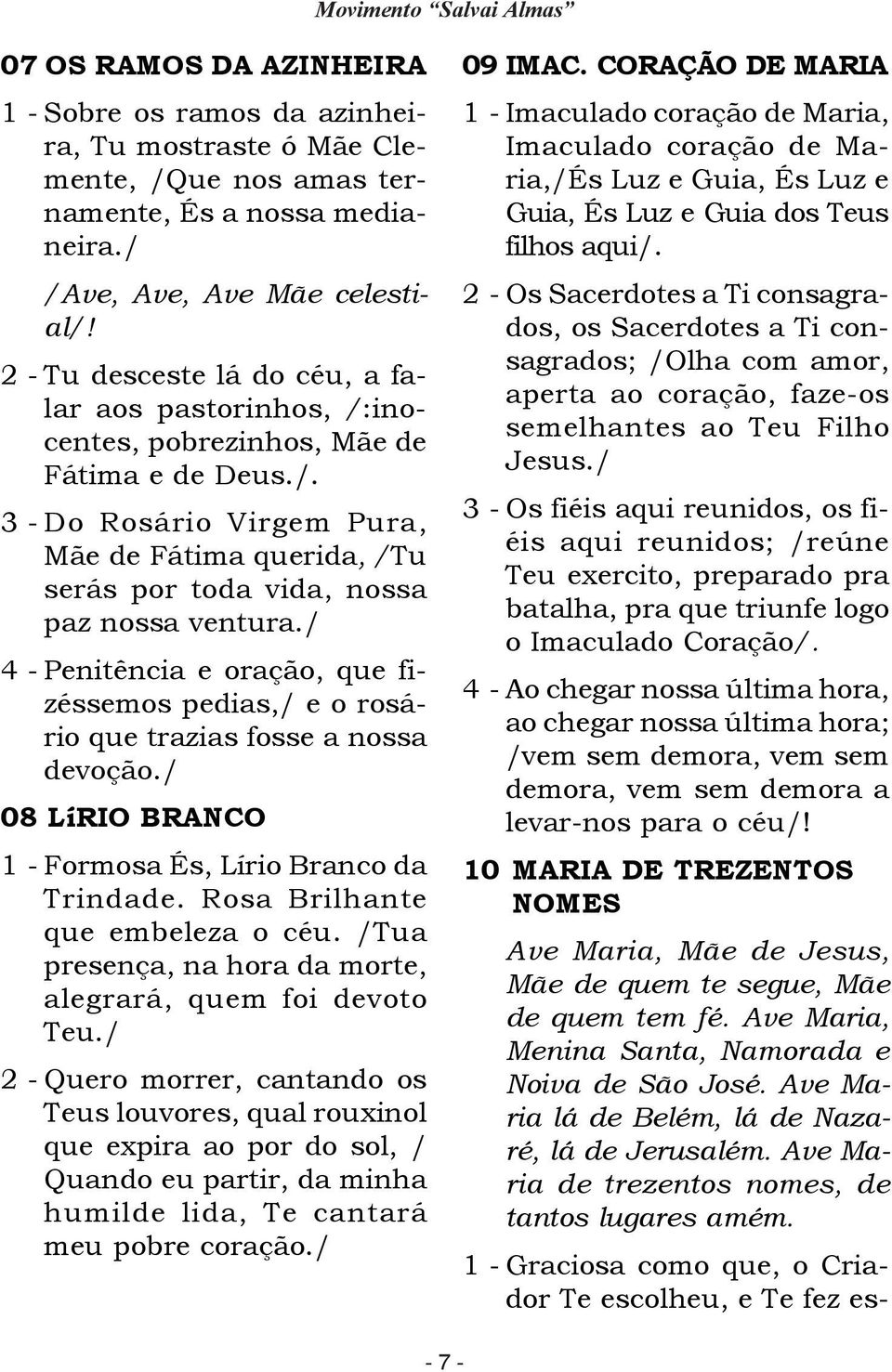 / 4 - Penitência e oração, que fizéssemos pedias,/ e o rosário que trazias fosse a nossa devoção./ 08 LíRIO BRANCO 1 - Formosa És, Lírio Branco da Trindade. Rosa Brilhante que embeleza o céu.