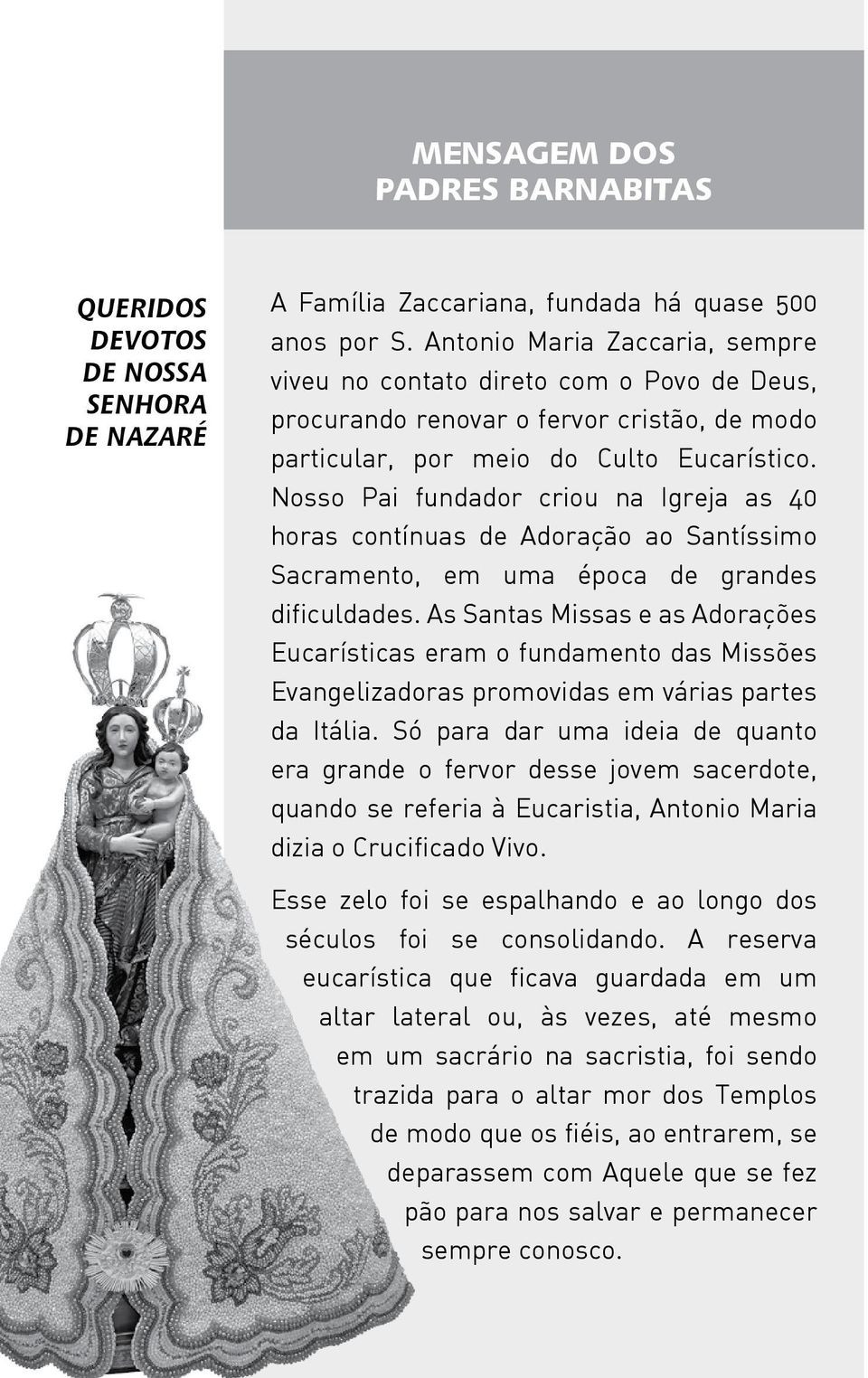 Nosso Pai fundador criou na Igreja as 40 horas contínuas de Adoração ao Santíssimo Sacramento, em uma época de grandes dificuldades.