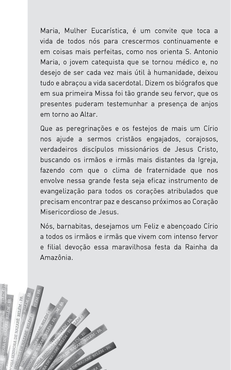 Dizem os biógrafos que em sua primeira Missa foi tão grande seu fervor, que os presentes puderam testemunhar a presença de anjos em torno ao Altar.