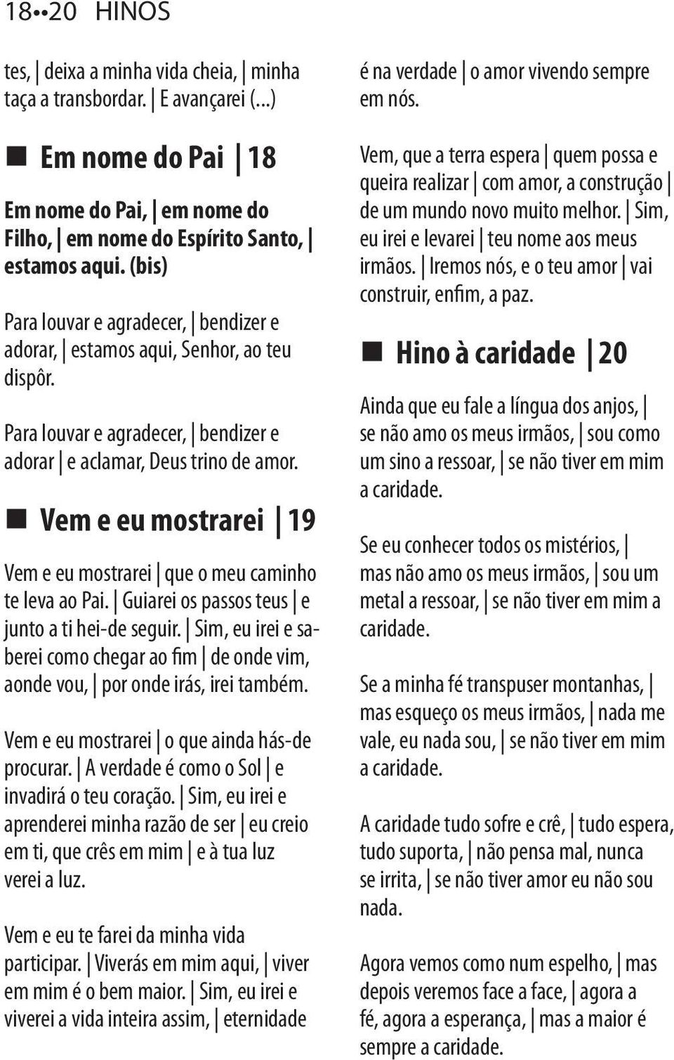 Vem e eu mostrarei 19 Vem e eu mostrarei que o meu caminho te leva ao Pai. Guiarei os passos teus e junto a ti hei-de seguir.