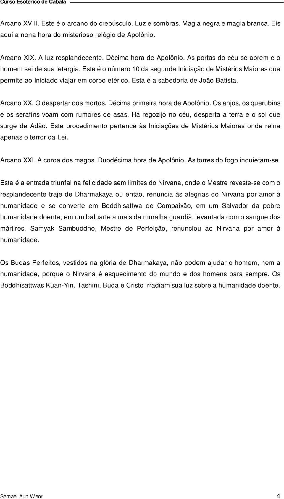 Esta é a sabedoria de João Batista. Arcano XX. O despertar dos mortos. Décima primeira hora de Apolônio. Os anjos, os querubins e os serafins voam com rumores de asas.