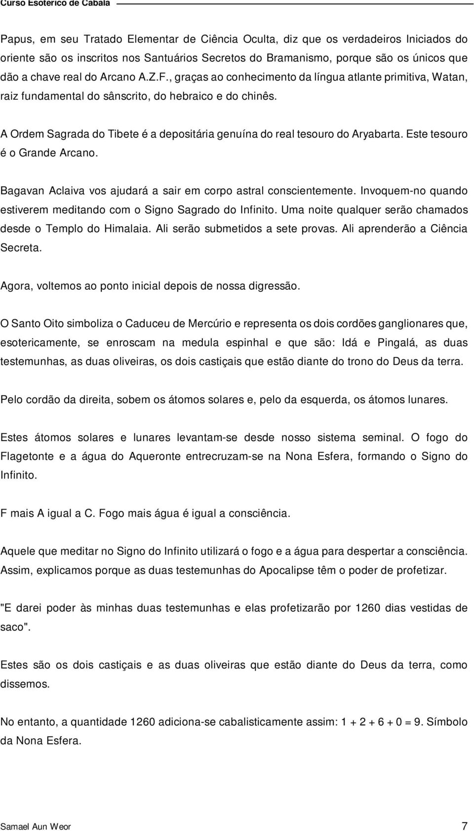 A Ordem Sagrada do Tibete é a depositária genuína do real tesouro do Aryabarta. Este tesouro é o Grande Arcano. Bagavan Aclaiva vos ajudará a sair em corpo astral conscientemente.