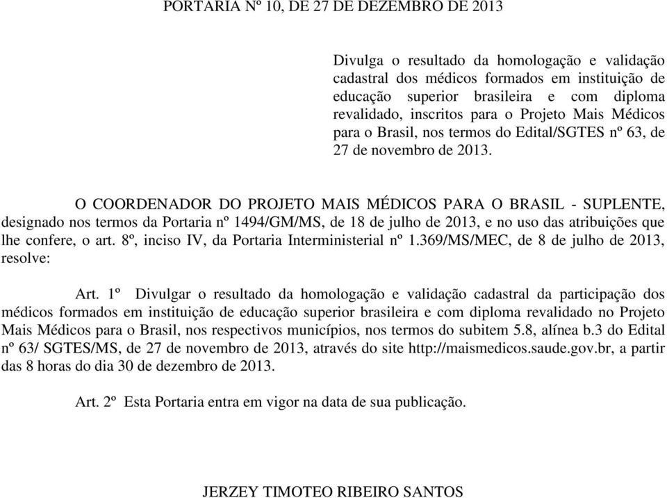 O COORDENADOR DO PROJETO MAIS MÉDICOS PARA O BRASIL - SUPLENTE, designado nos termos da Portaria nº 1494/GM/MS, de 18 de julho de 2013, e no uso das atribuições que lhe confere, o art.