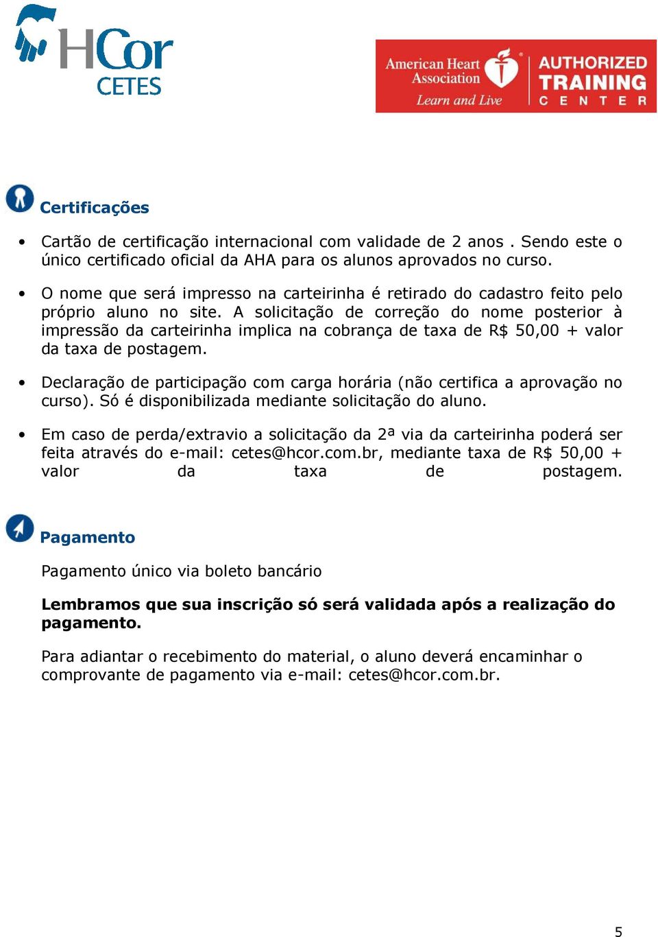 A solicitação de correção do nome posterior à impressão da carteirinha implica na cobrança de taxa de R$ 50,00 + valor da taxa de postagem.