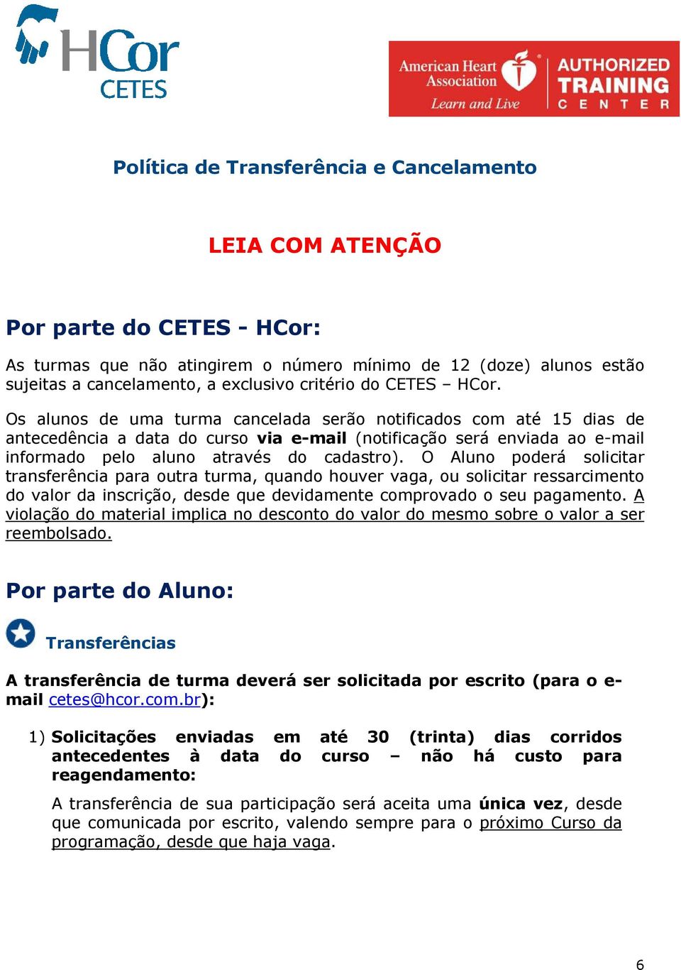 Os alunos de uma turma cancelada serão notificados com até 15 dias de antecedência a data do curso via e-mail (notificação será enviada ao e-mail informado pelo aluno através do cadastro).