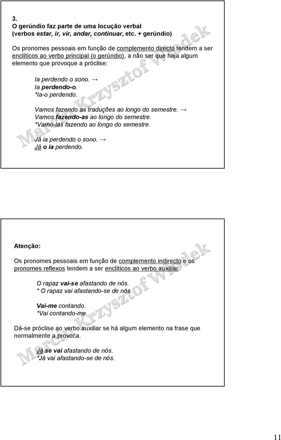 sono. Ia perdendo-o. *Ia-o perdendo. Vamos fazendo as traduções ao longo do semestre. Vamos fazendo-as ao longo do semestre. *Vamo-las fazendo ao longo do semestre. Já ia perdendo o sono.