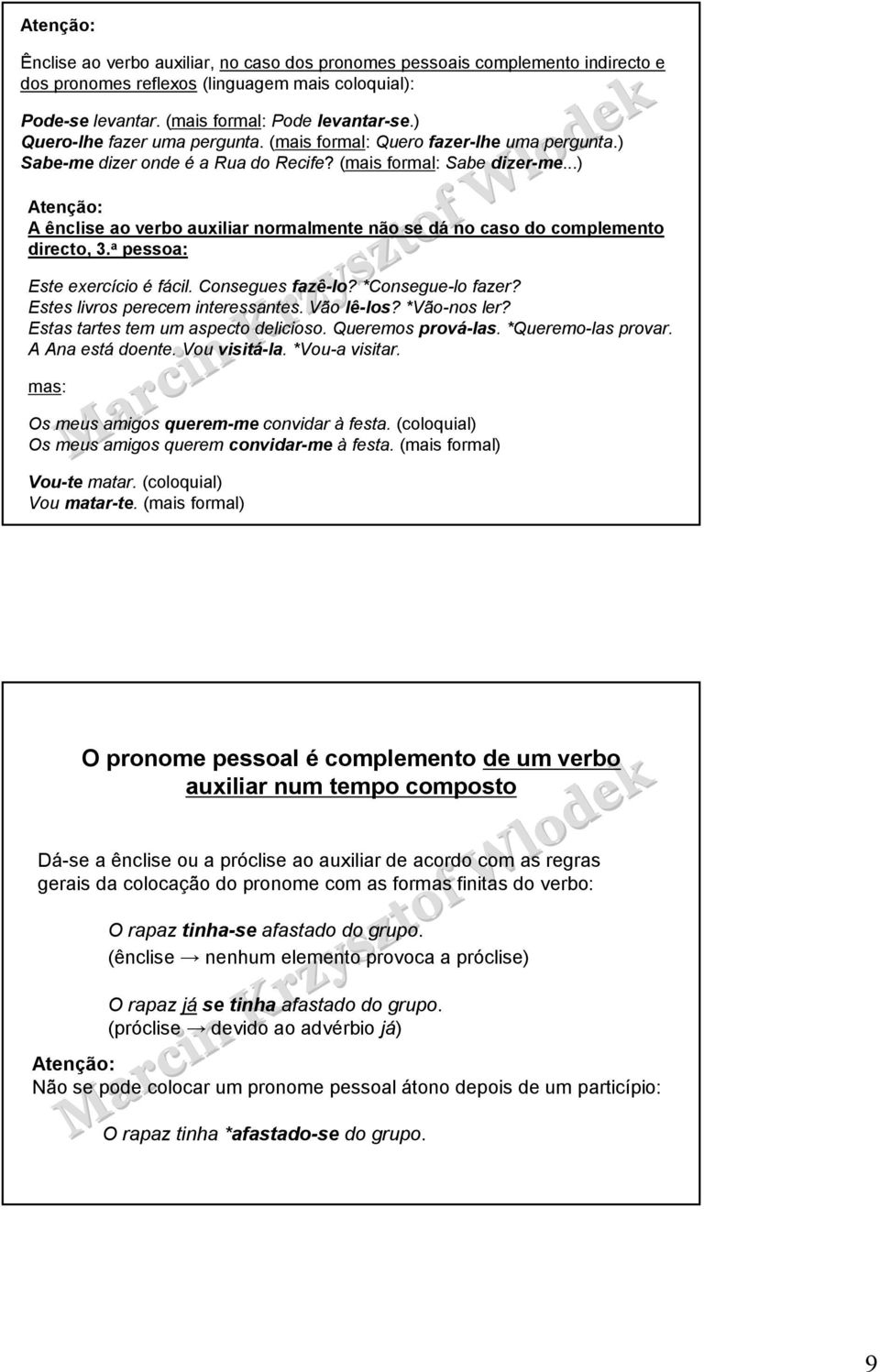 ..) Atenção: A ênclise ao verbo auxiliar normalmente não se dá no caso do complemento directo, 3. a pessoa: Este exercício é fácil. Consegues fazê-lo? *Consegue-lo fazer?