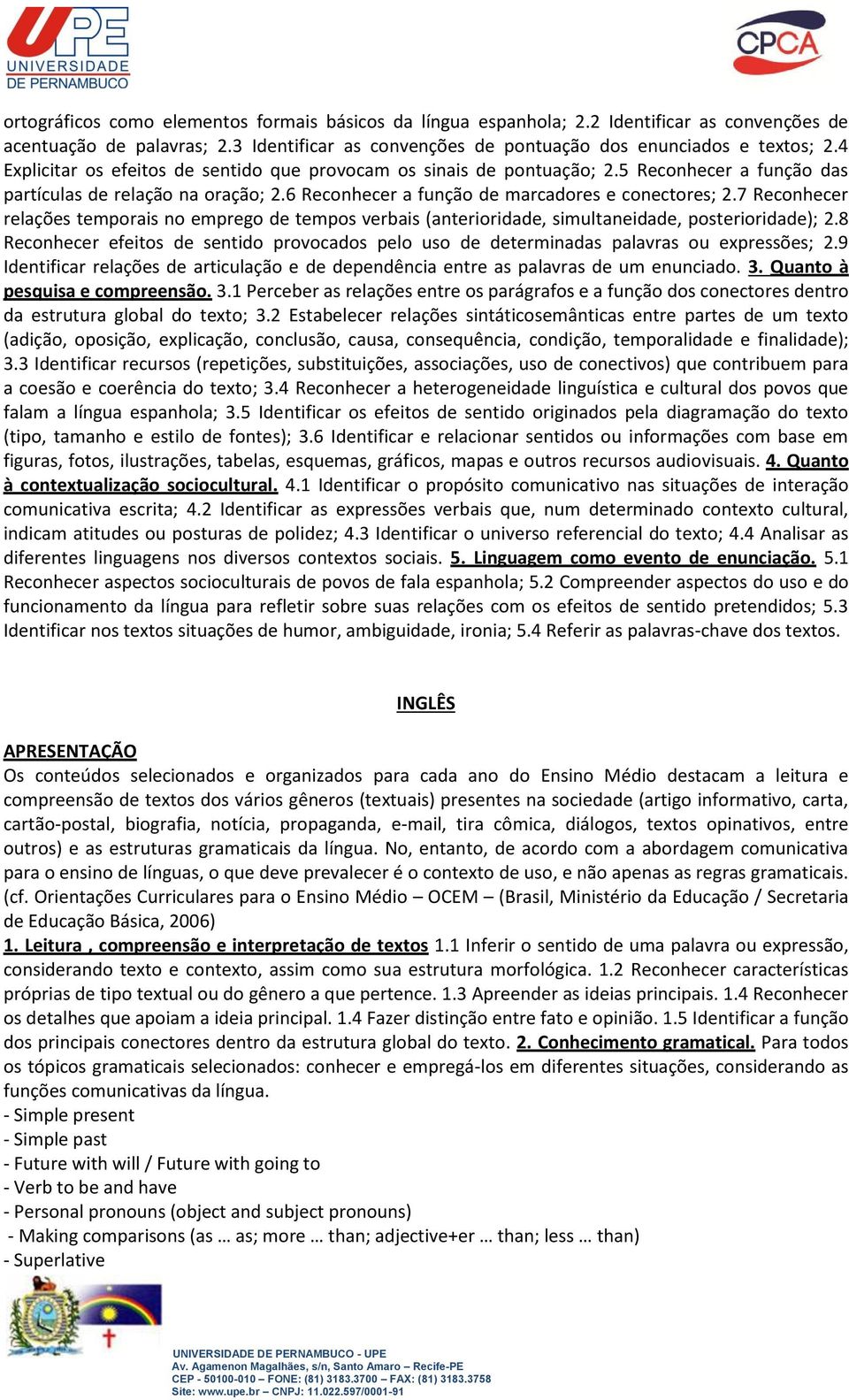 7 Reconhecer relações temporais no emprego de tempos verbais (anterioridade, simultaneidade, posterioridade); 2.