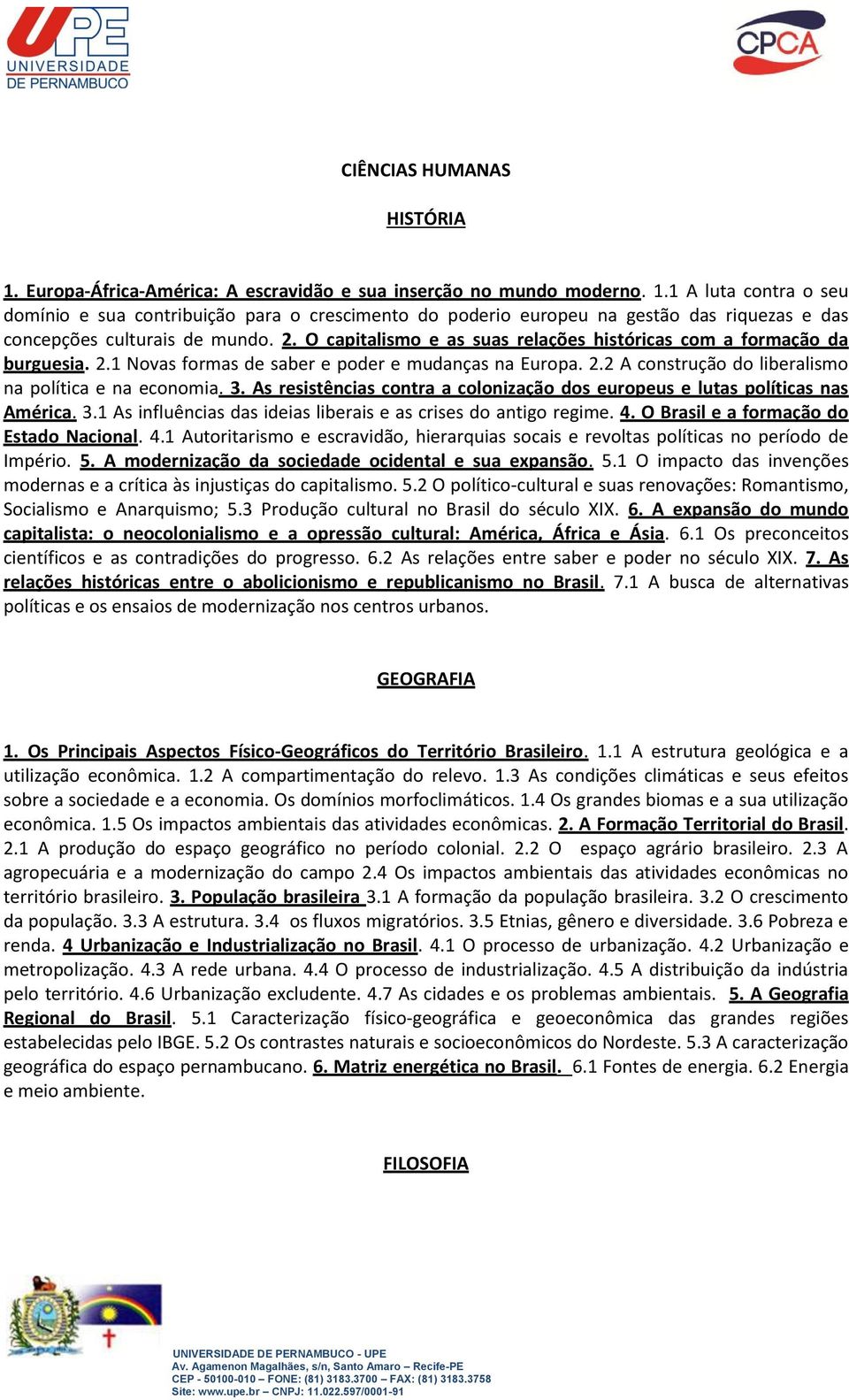 As resistências contra a colonização dos europeus e lutas políticas nas América. 3.1 As influências das ideias liberais e as crises do antigo regime. 4.