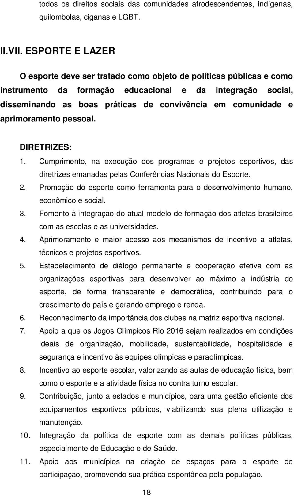 comunidade e aprimoramento pessoal. DIRETRIZES: 1. Cumprimento, na execução dos programas e projetos esportivos, das diretrizes emanadas pelas Conferências Nacionais do Esporte. 2.