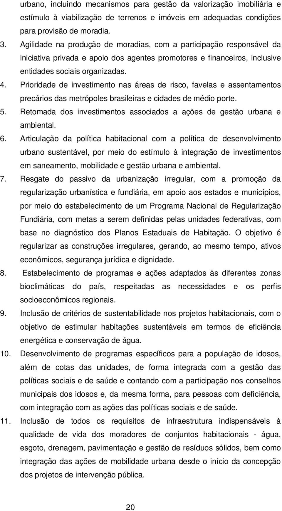 Prioridade de investimento nas áreas de risco, favelas e assentamentos precários das metrópoles brasileiras e cidades de médio porte. 5.