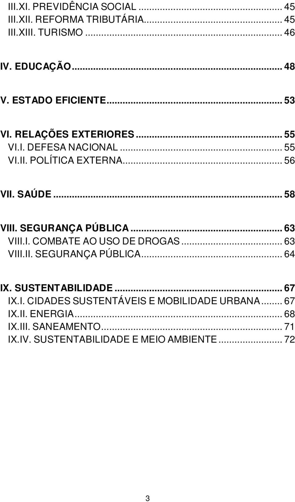 .. 58 VIII. SEGURANÇA PÚBLICA... 63 VIII.I. COMBATE AO USO DE DROGAS... 63 VIII.II. SEGURANÇA PÚBLICA... 64 IX. SUSTENTABILIDADE.