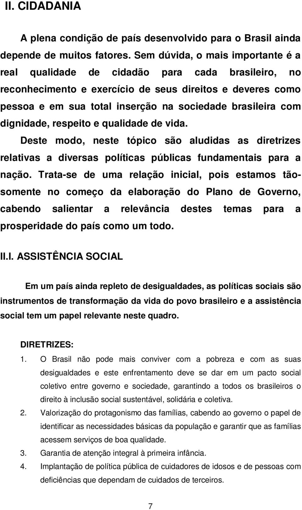 com dignidade, respeito e qualidade de vida. Deste modo, neste tópico são aludidas as diretrizes relativas a diversas políticas públicas fundamentais para a nação.