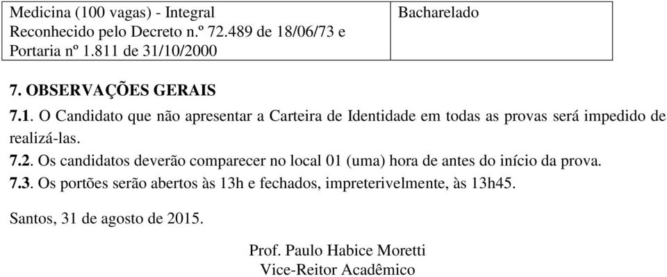 7.2. Os candidatos deverão comparecer no local 01 (uma) hora de antes do início da prova. 7.3.