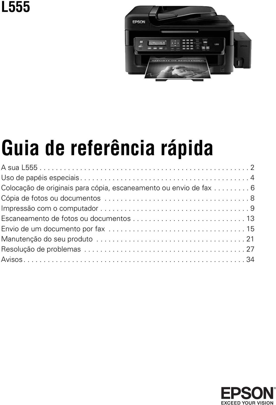 ................................... 8 Impressão com o computador..................................... 9 Escaneamento de fotos ou documentos............................ 13 Envio de um documento por fax.