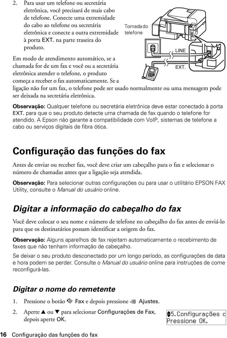 Tomada do telefone Em modo de atendimento automático, se a chamada for de um fax e você ou a secretária eletrônica atender o telefone, o produto começa a receber o fax automaticamente.