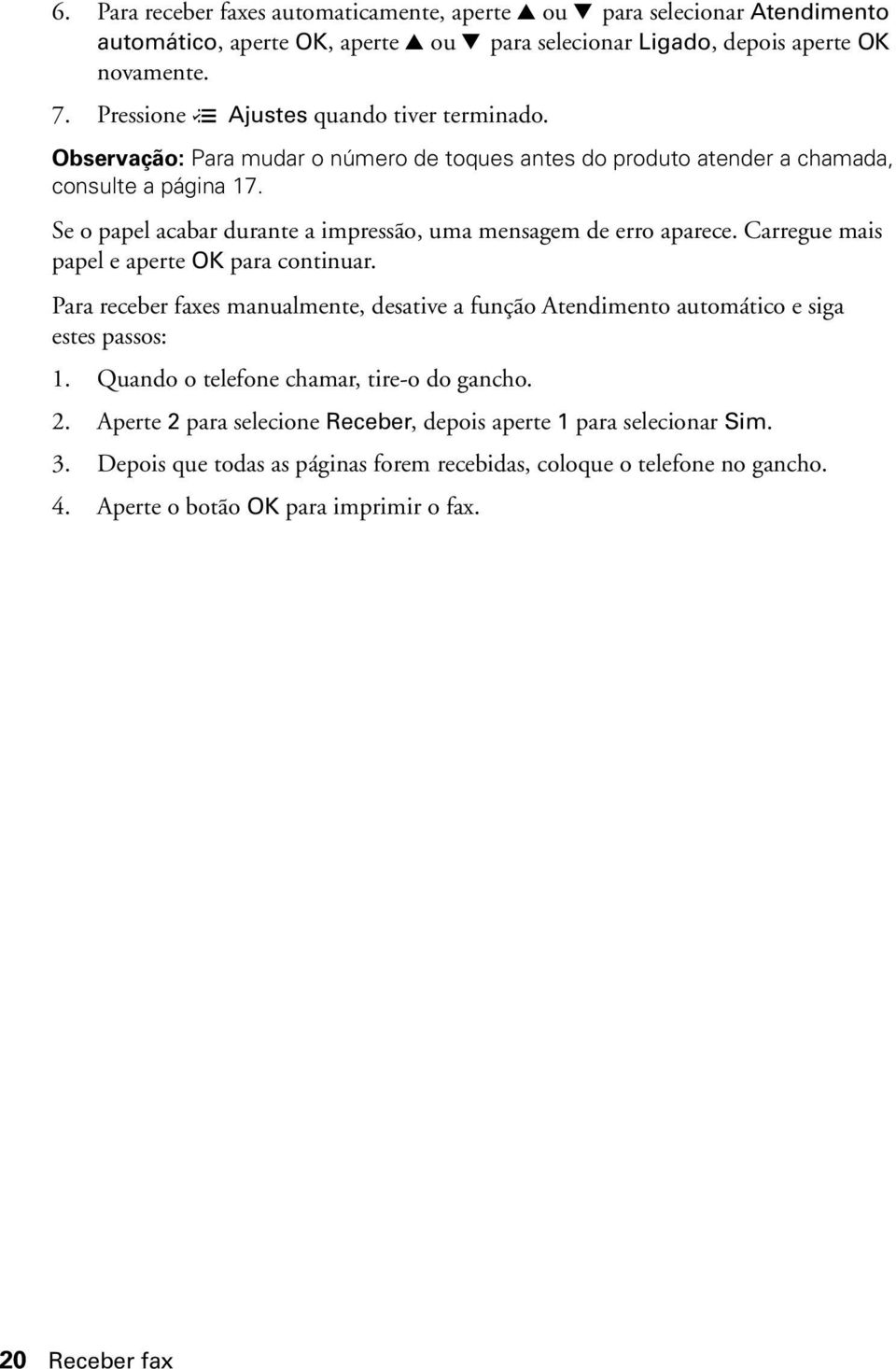 Se o papel acabar durante a impressão, uma mensagem de erro aparece. Carregue mais papel e aperte OK para continuar.