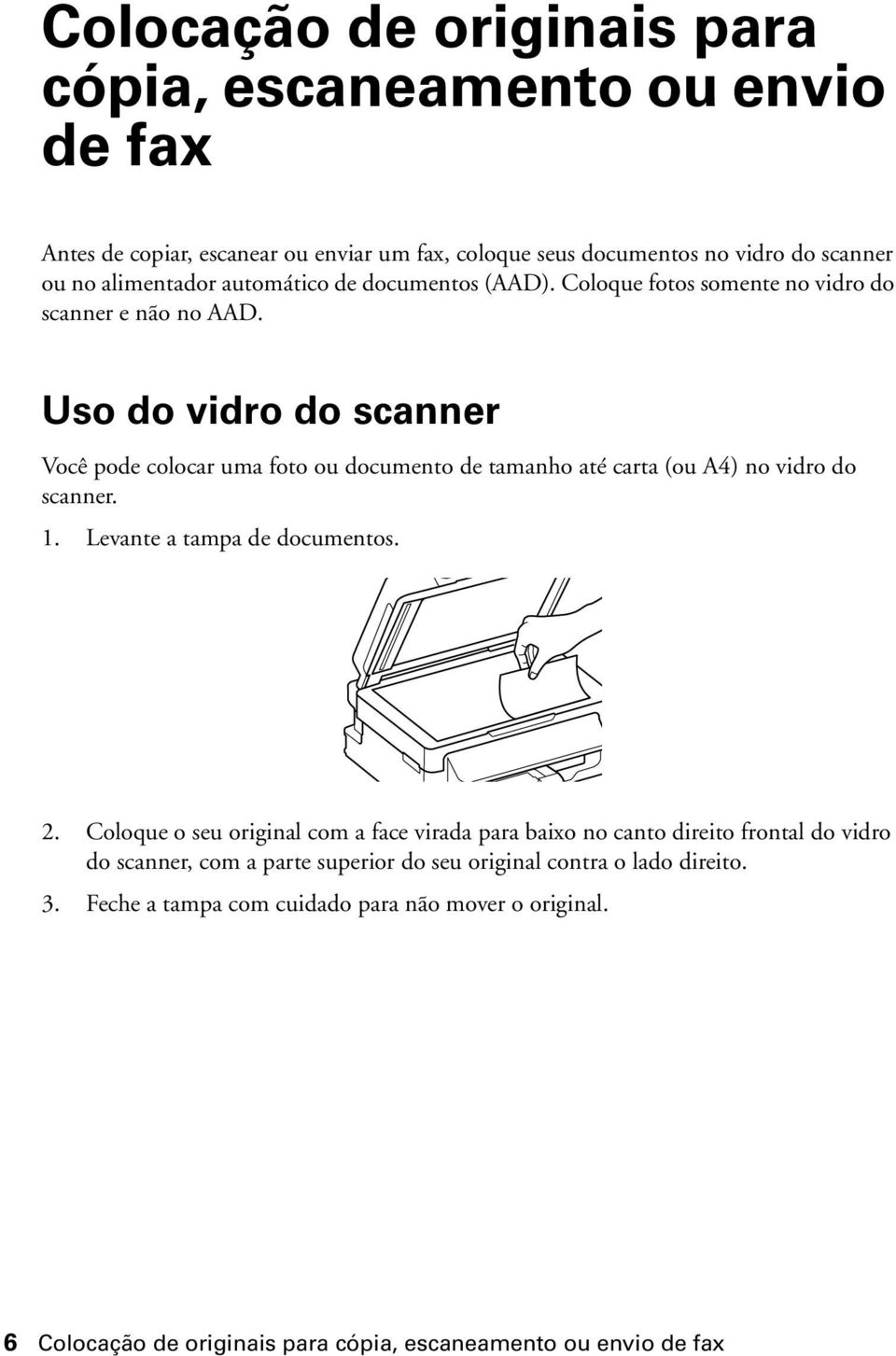 Uso do vidro do scanner Você pode colocar uma foto ou documento de tamanho até carta (ou A4) no vidro do scanner. 1. Levante a tampa de documentos. 2.