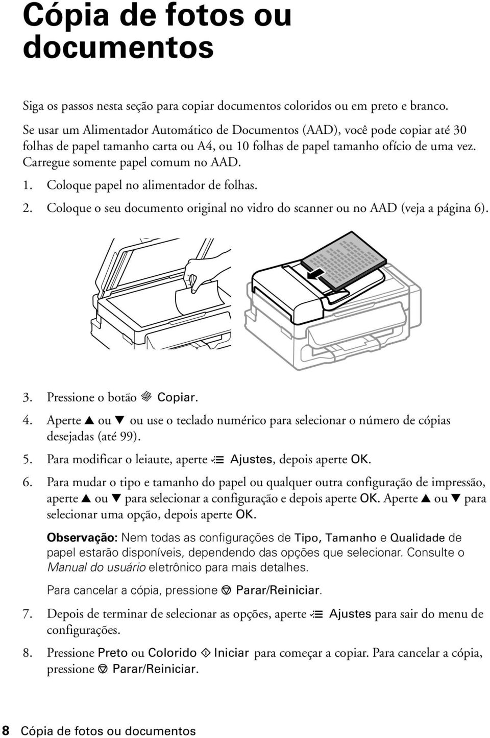 Carregue somente papel comum no AAD. 1. Coloque papel no alimentador de folhas. 2. Coloque o seu documento original no vidro do scanner ou no AAD (veja a página 6). 3. Pressione o botão r Copiar. 4.