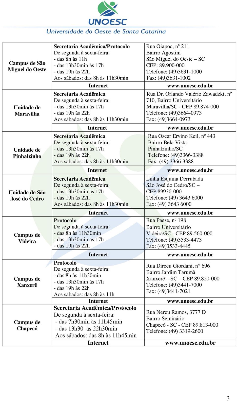 CEP: 89.900-000 Telefone: (49)3631-1000 Fax: (49)3631-1002 Rua Dr. Orlando Valério Zawadzki, nº 710, Bairro Universitário Maravilha/SC - CEP 89.