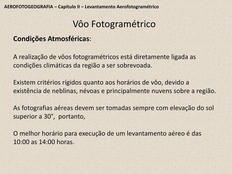 Existem critérios rígidos quanto aos horários de vôo, devido a existência de neblinas, névoas e principalmente nuvens sobre a