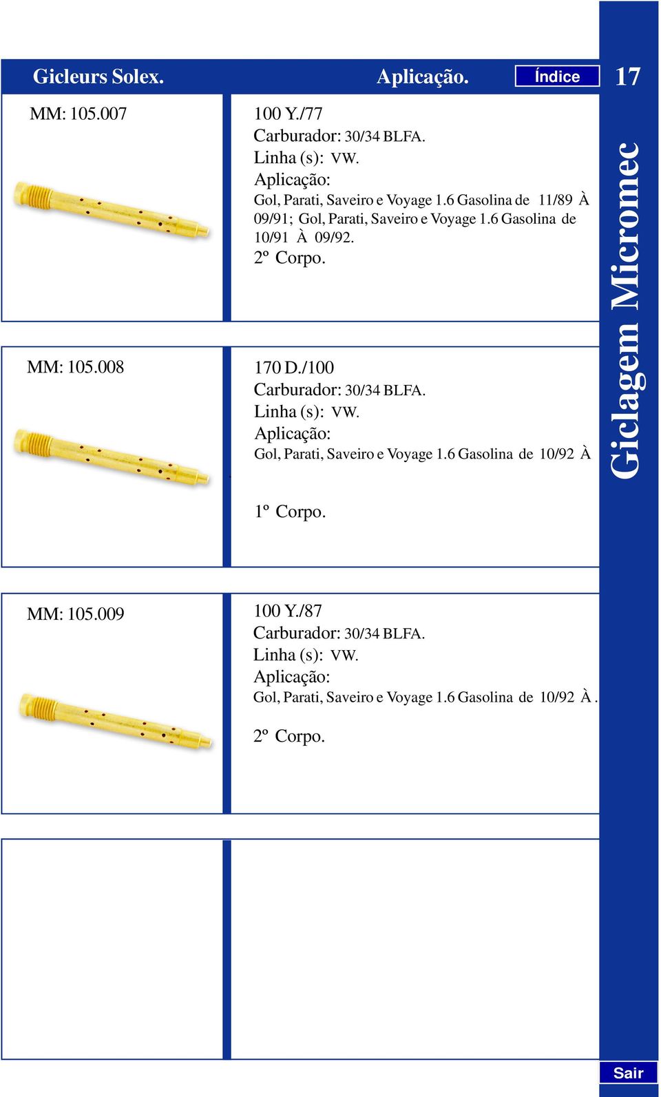 /100 Carburador: 30/34 BLFA. Aplicação: Gol, Parati, Saveiro e Voyage 1.6 Gasolina de 10/92 À 1º Corpo.