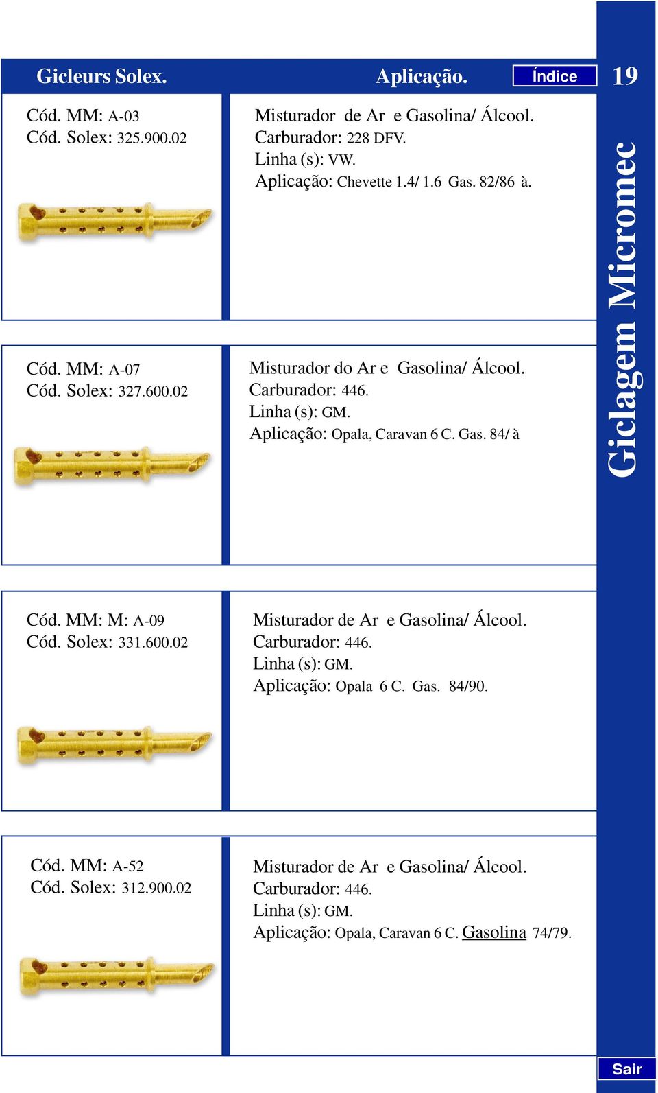 Aplicação: Opala, Caravan 6 C. Gas. 84/ à 19 Giclagem Micromec Cód. MM: M: A-09 Cód. Solex: 331.600.02 Misturador de Ar e Gasolina/ Álcool.