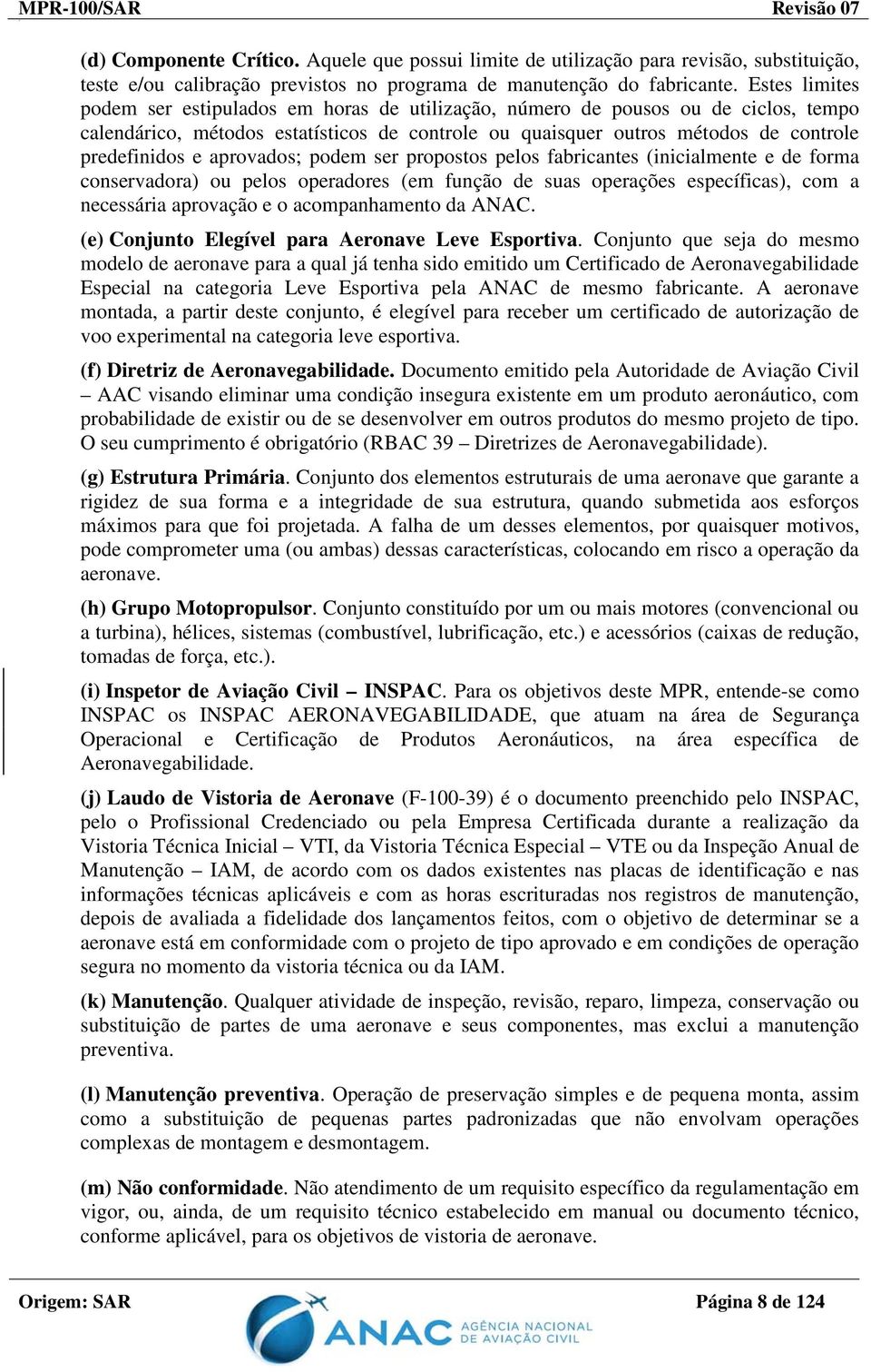 aprovados; podem ser propostos pelos fabricantes (inicialmente e de forma conservadora) ou pelos operadores (em função de suas operações específicas), com a necessária aprovação e o acompanhamento da