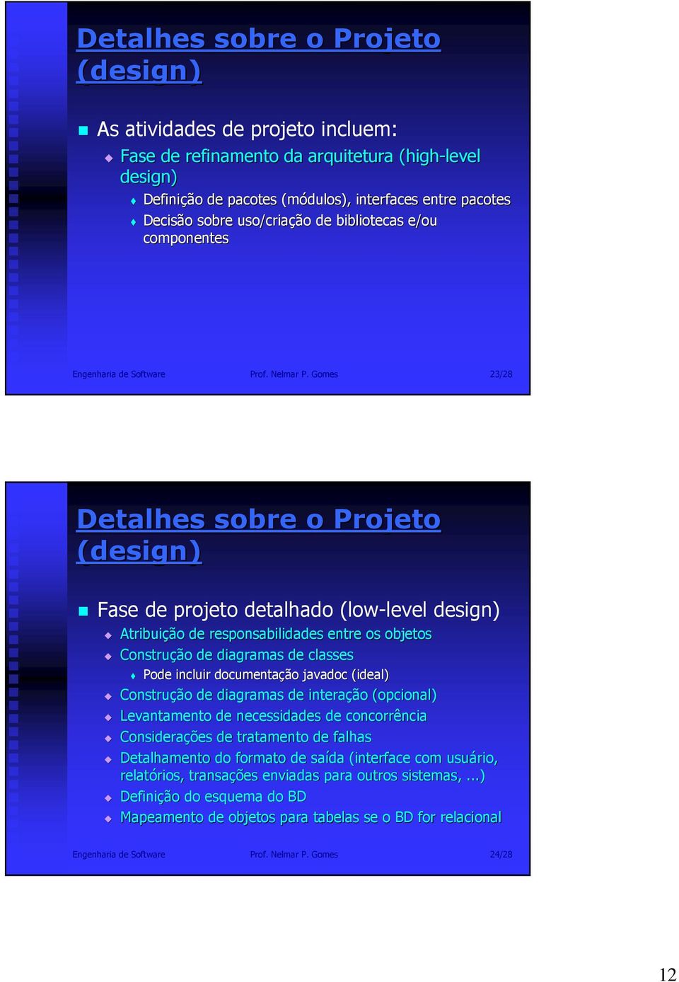 Gomes 23/28 Detalhes sobre o Projeto (design) Fase de projeto detalhado (low-level design) Atribuição de responsabilidades entre os objetos Construção de diagramas de classes Pode incluir