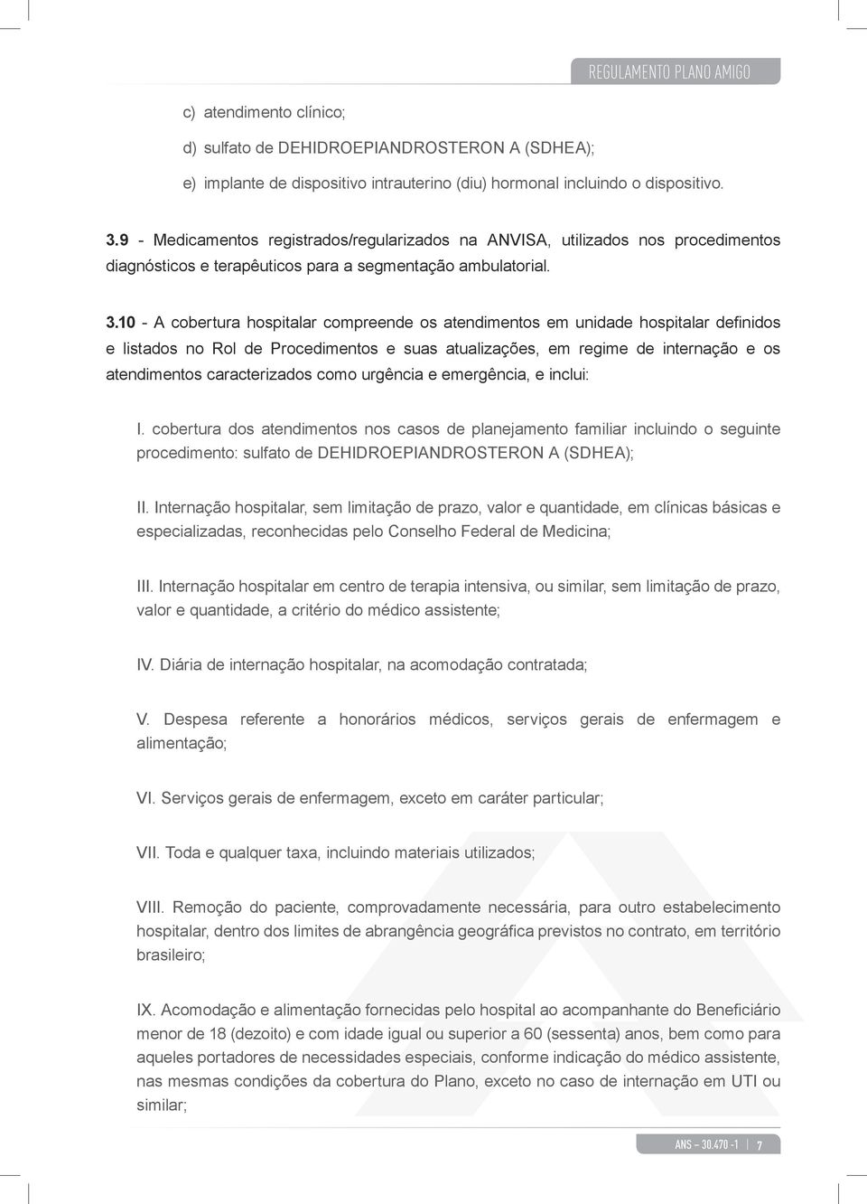 10 - A cobertura hospitalar compreende os atendimentos em unidade hospitalar definidos e listados no Rol de Procedimentos e suas atualizações, em regime de internação e os atendimentos caracterizados