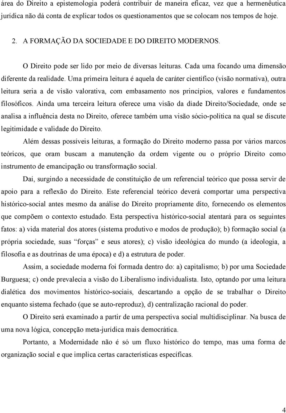 Uma primeira leitura é aquela de caráter científico (visão normativa), outra leitura seria a de visão valorativa, com embasamento nos princípios, valores e fundamentos filosóficos.