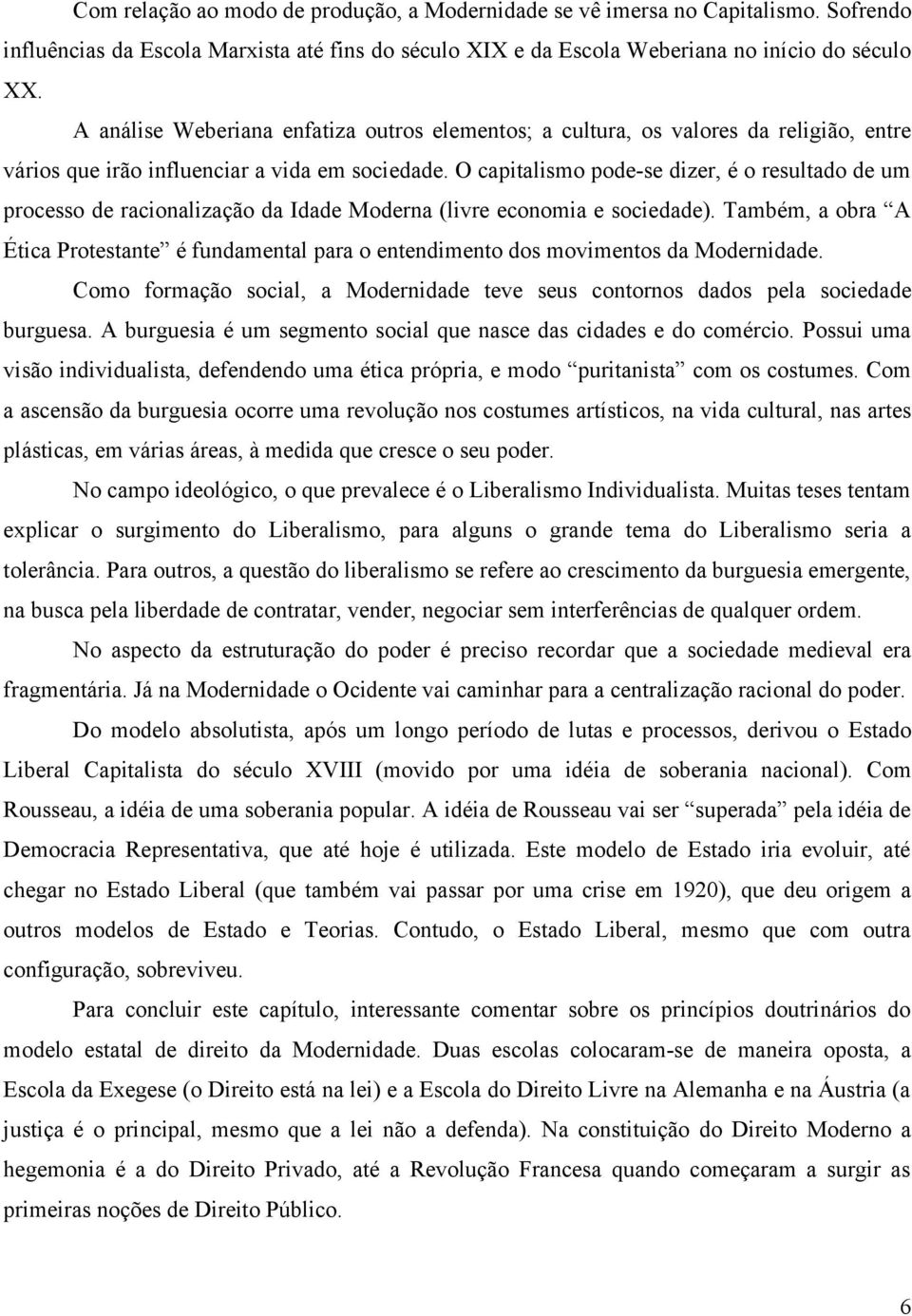 O capitalismo pode-se dizer, é o resultado de um processo de racionalização da Idade Moderna (livre economia e sociedade).