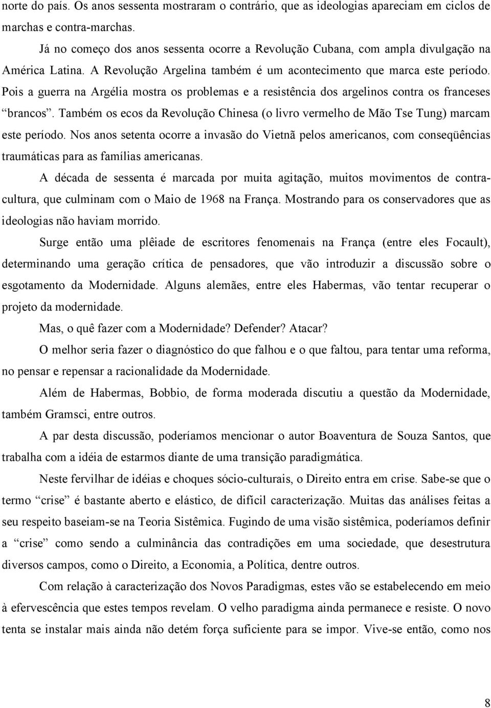 Pois a guerra na Argélia mostra os problemas e a resistência dos argelinos contra os franceses brancos. Também os ecos da Revolução Chinesa (o livro vermelho de Mão Tse Tung) marcam este período.