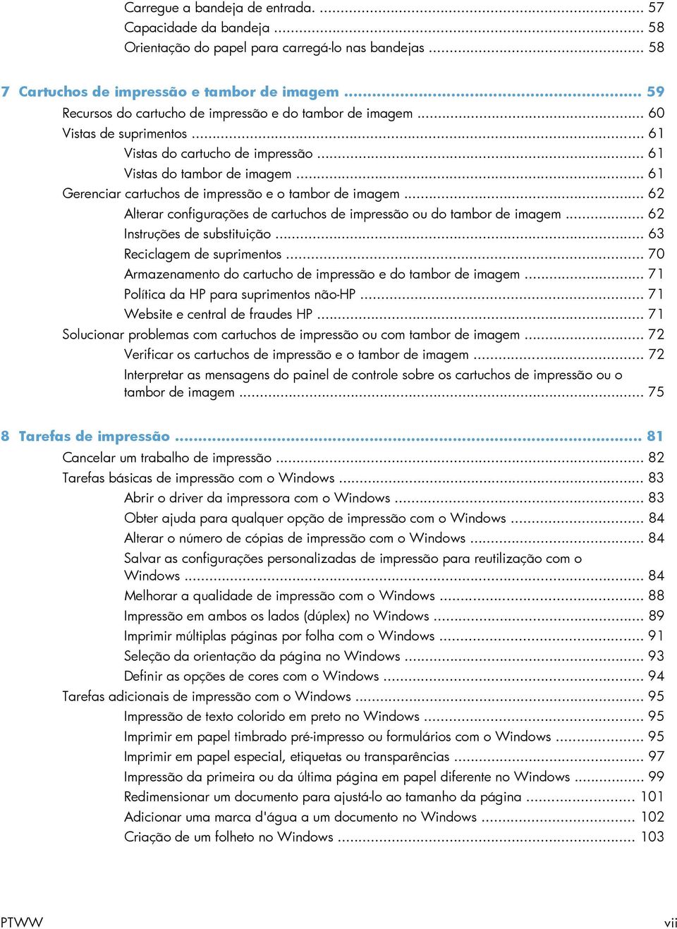 .. 61 Gerenciar cartuchos de impressão e o tambor de imagem... 62 Alterar configurações de cartuchos de impressão ou do tambor de imagem... 62 Instruções de substituição... 63 Reciclagem de suprimentos.