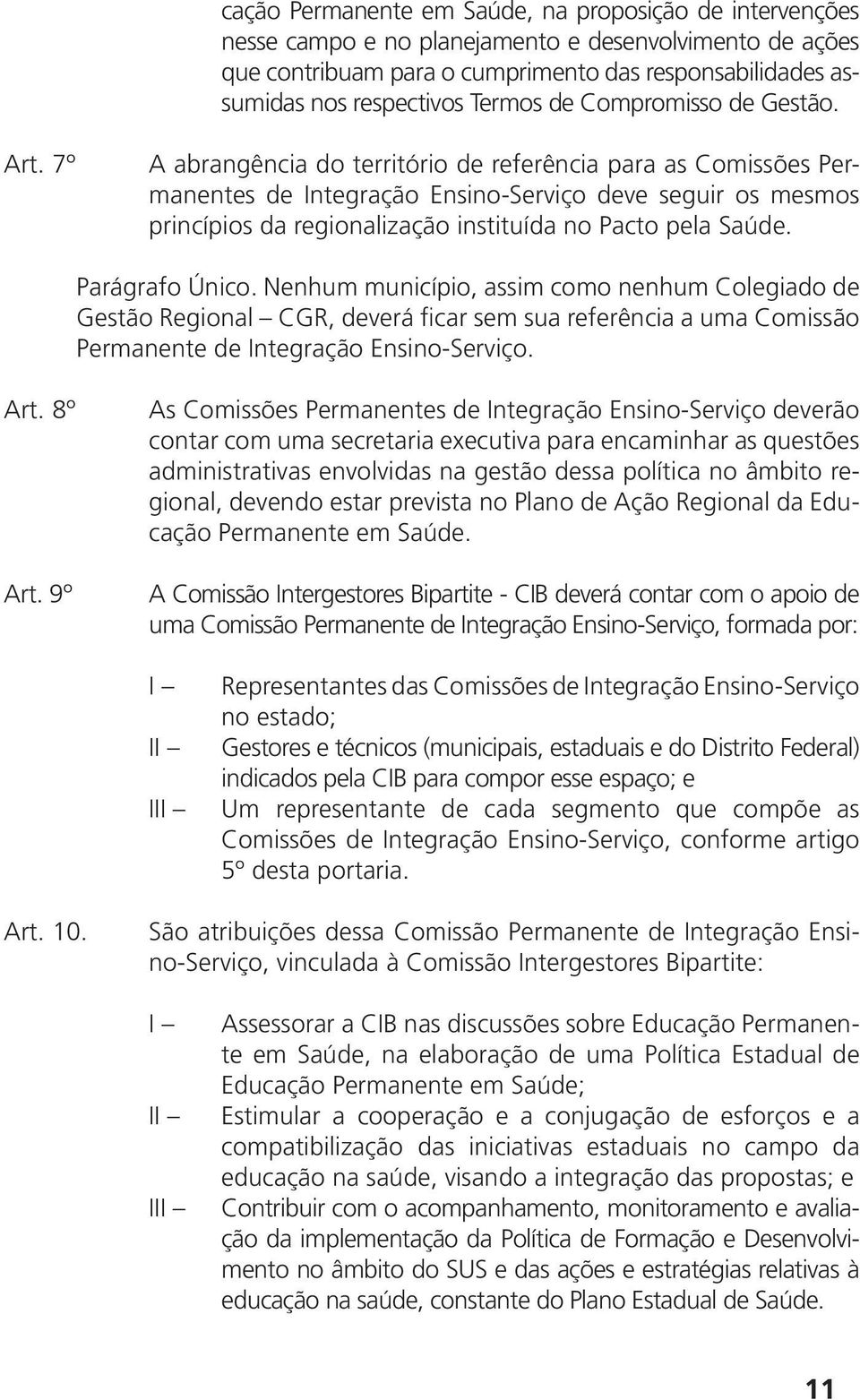 7º A abrangência do território de referência para as Comissões Permanentes de Integração Ensino-Serviço deve seguir os mesmos princípios da regionalização instituída no Pacto pela Saúde.