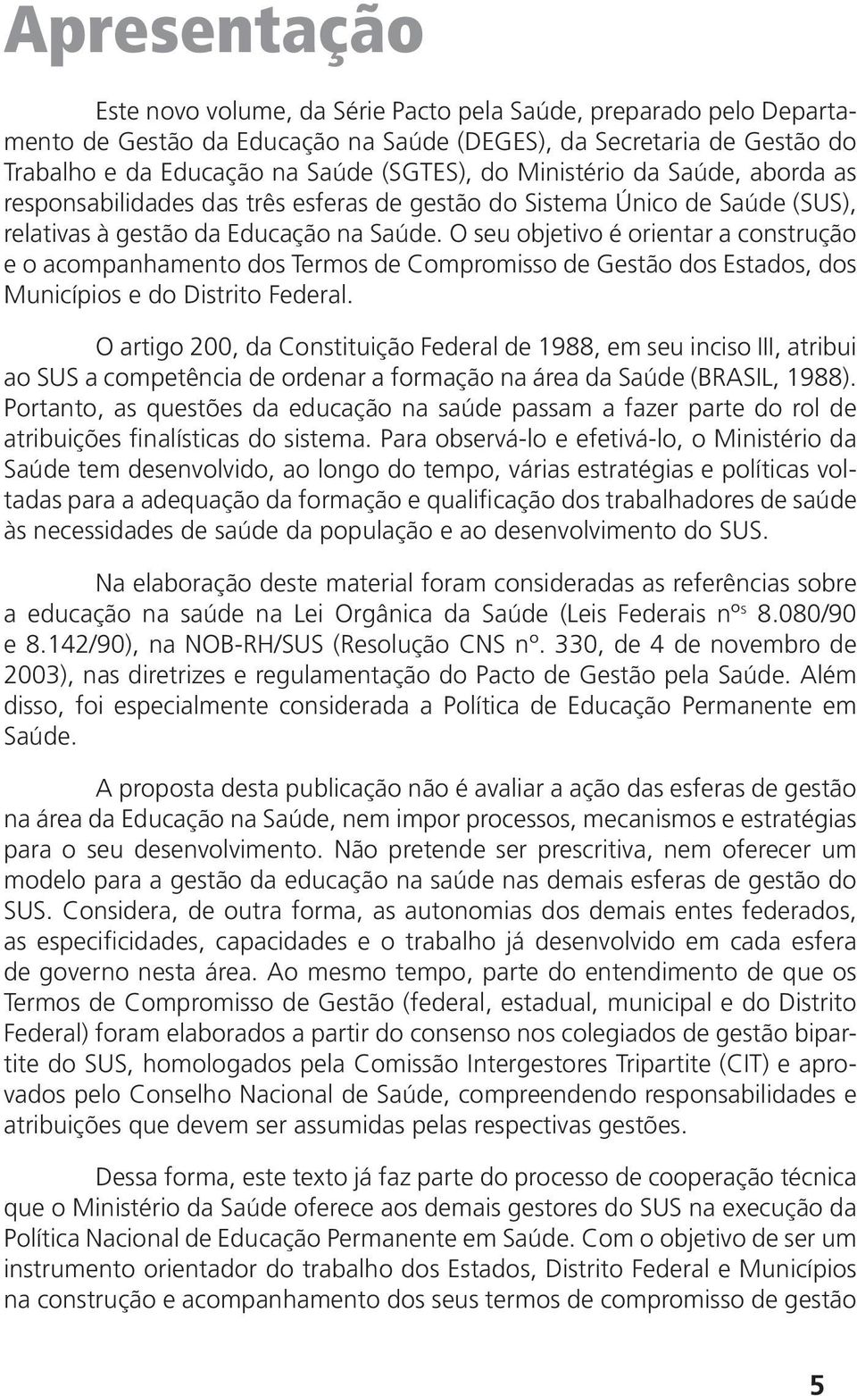 O seu objetivo é orientar a construção e o acompanhamento dos Termos de Compromisso de Gestão dos Estados, dos Municípios e do Distrito Federal.