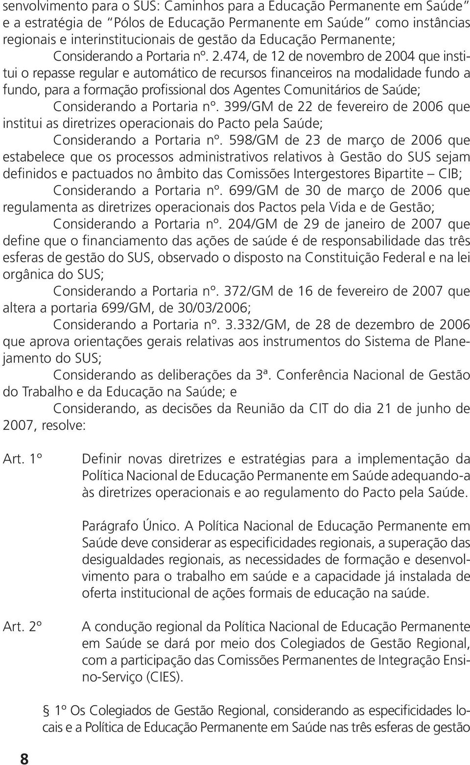 474, de 12 de novembro de 2004 que institui o repasse regular e automático de recursos financeiros na modalidade fundo a fundo, para a formação profissional dos Agentes Comunitários de Saúde;