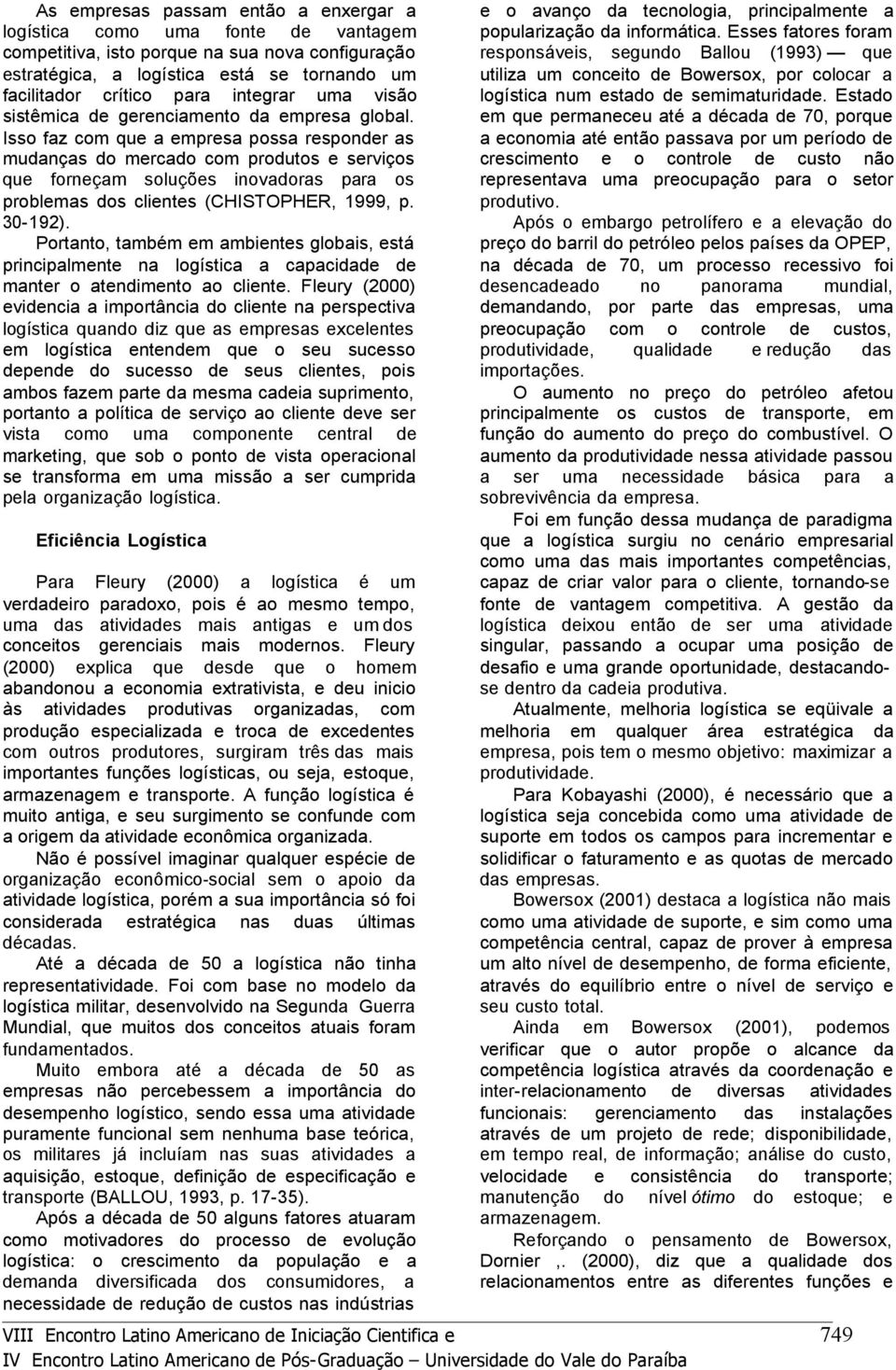 Isso faz com que a empresa possa responder as mudanças do mercado com produtos e serviços que forneçam soluções inovadoras para os problemas dos clientes (CHISTOPHER, 1999, p. 30-192).