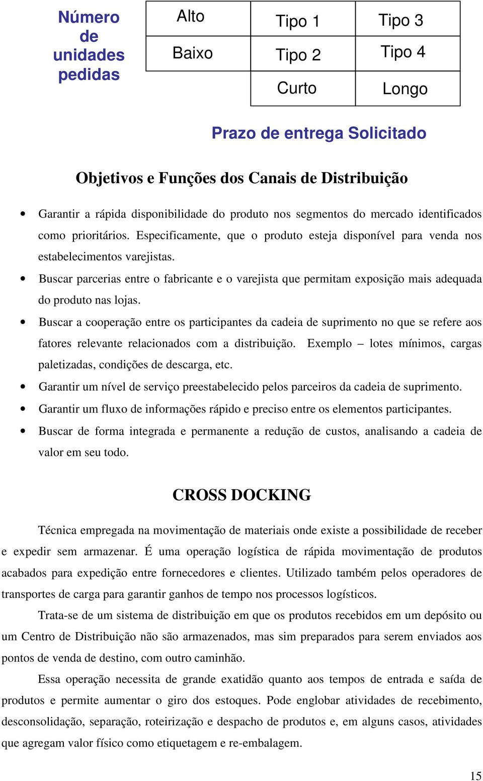 Buscar parcerias entre o fabricante e o varejista que permitam exposição mais adequada do produto nas lojas.