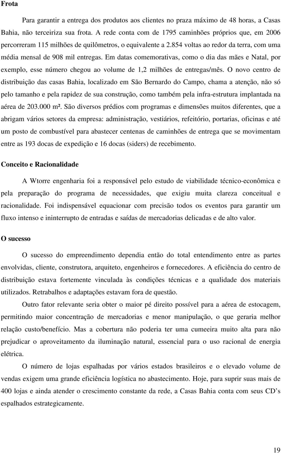 Em datas comemorativas, como o dia das mães e Natal, por exemplo, esse número chegou ao volume de 1,2 milhões de entregas/mês.