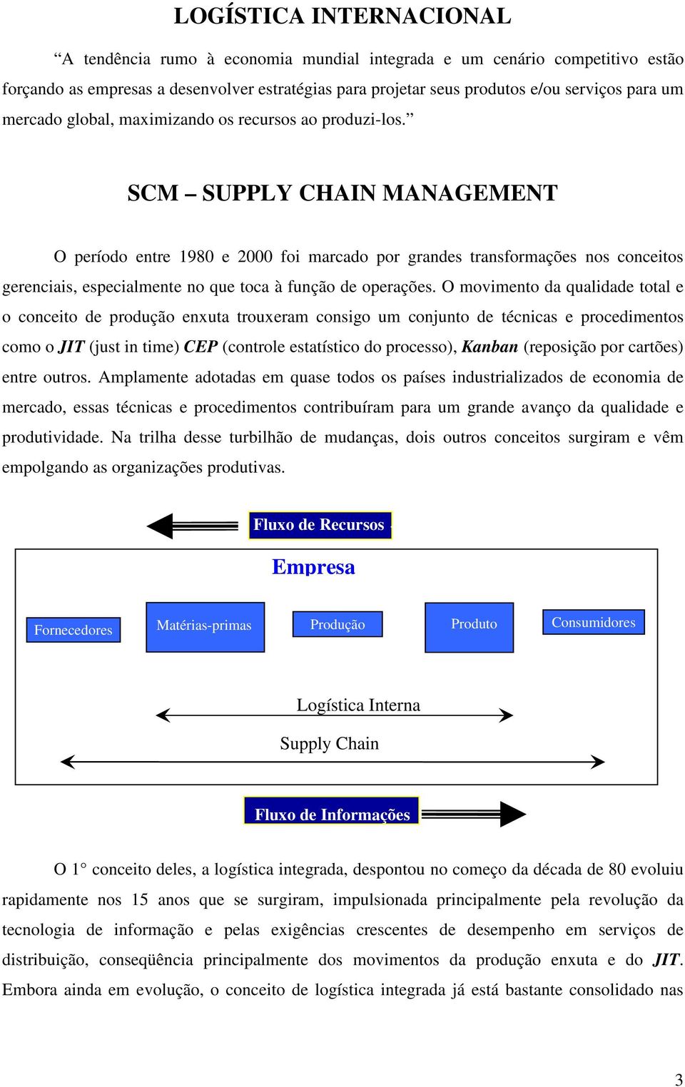 SCM SUPPLY CHAIN MANAGEMENT O período entre 1980 e 2000 foi marcado por grandes transformações nos conceitos gerenciais, especialmente no que toca à função de operações.