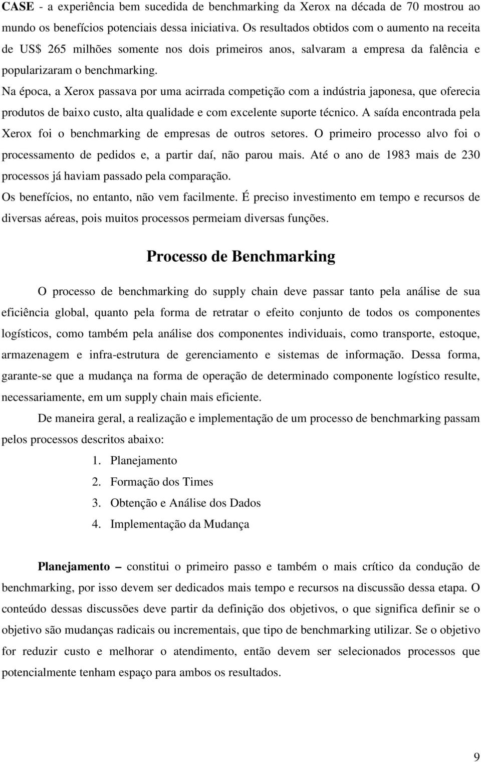 Na época, a Xerox passava por uma acirrada competição com a indústria japonesa, que oferecia produtos de baixo custo, alta qualidade e com excelente suporte técnico.